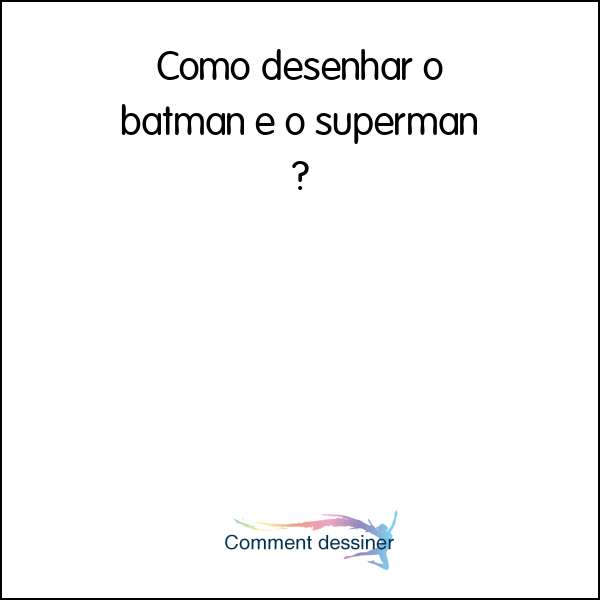 Como desenhar o batman e o superman